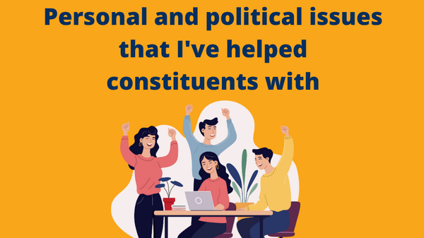 Personal and political issues that I've helped constituents with